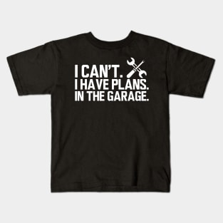 Mechanic - I can't I have plans in the garage w Kids T-Shirt